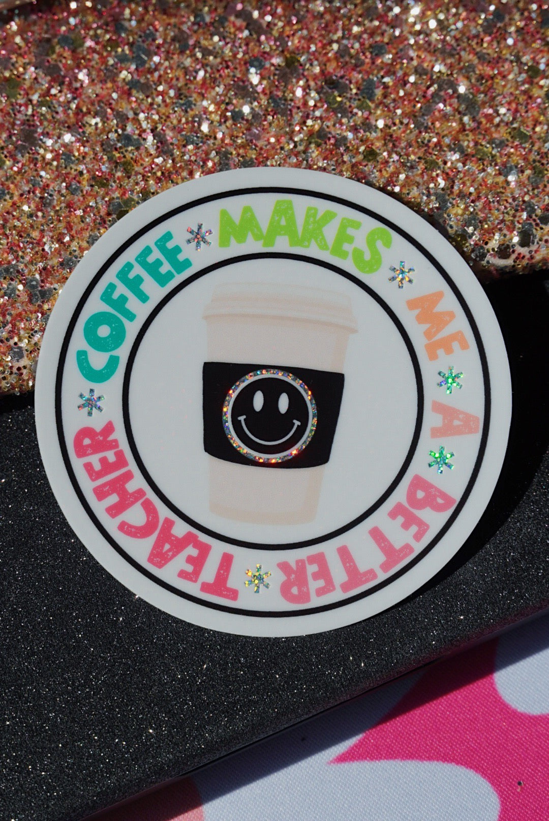 Coffee Makes Me A Better Teacher Glitter Sticker