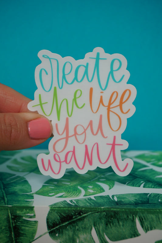 Create the life you want | CLEAR Sticker
