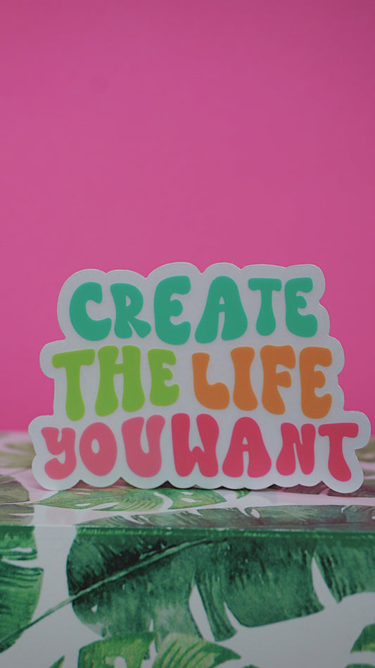 Create the Life You Want | CLEAR Sticker